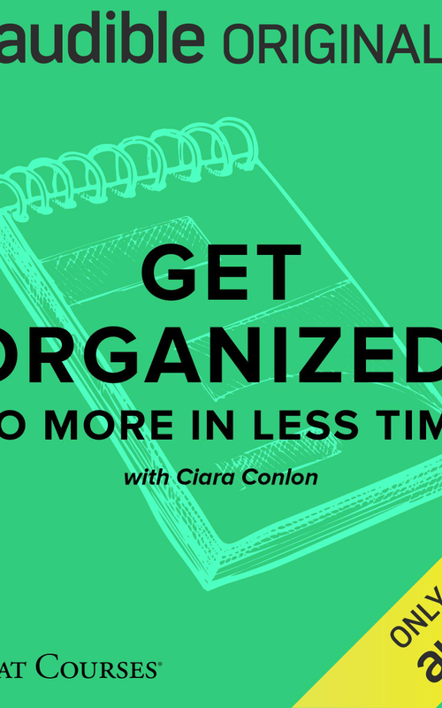Get Organized: Do More in Less Time - Ciara Conlon, The Great Courses