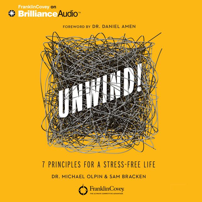 Unwind! 7 Principles for a Stress-Free Life - Dr. Michael Olpin & Sam Bracken