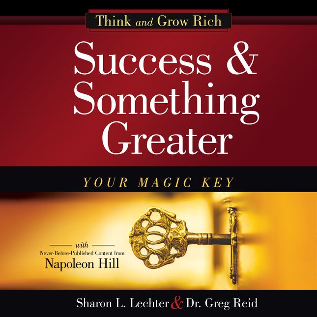 Success and Something Greater Your Magic Key - Sharon L. Lechter, Dr. Greg Reid, Napoleon Hill